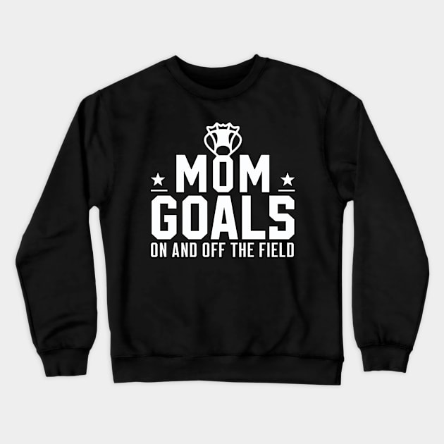 Lacrosse Mom Goals  On and Off Field Crewneck Sweatshirt by NomiCrafts